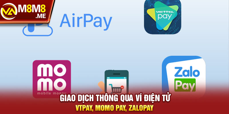 Giao dịch thông qua ví điện tử VTPay, Momo Pay, ZaloPay