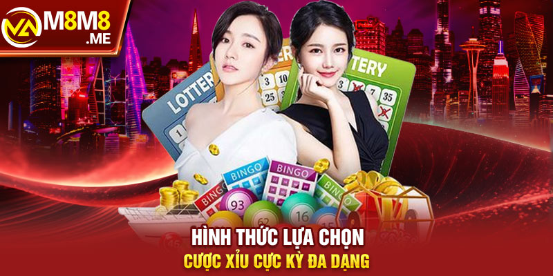 Hình thức lựa chọn cược xỉu cực kỳ đa dạng