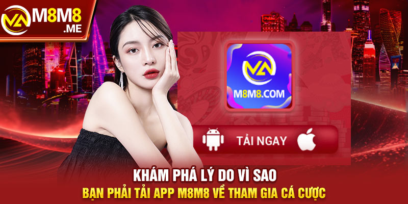 Khám phá lý do vì sao bạn phải tải app M8M8 về tham gia cá cược