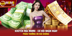 Khuyến Mãi M8M8 - Cơ Hội Nhận Ngay Phần Thưởng Ưu Đãi Khủng