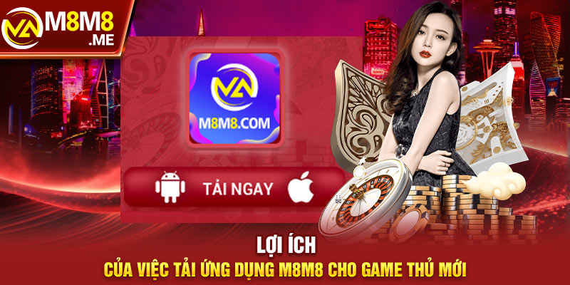 Lợi ích của việc tải ứng dụng M8M8 cho game thủ mới