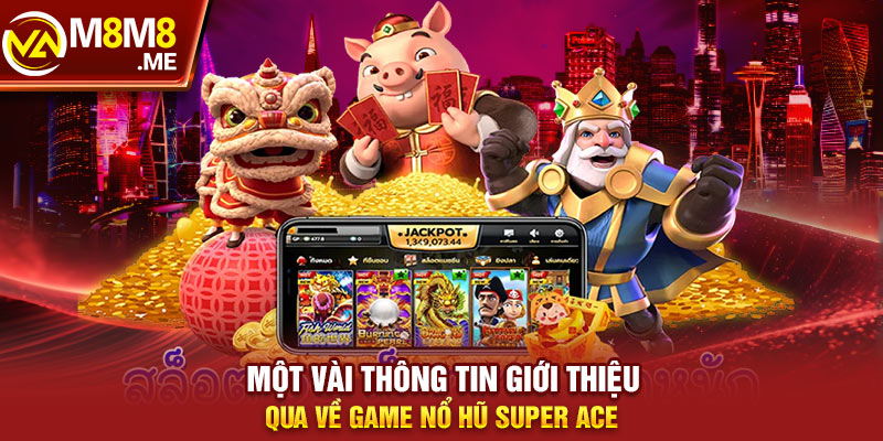 Đôi điều cần biết về Nổ hũ Super Ace là gì?