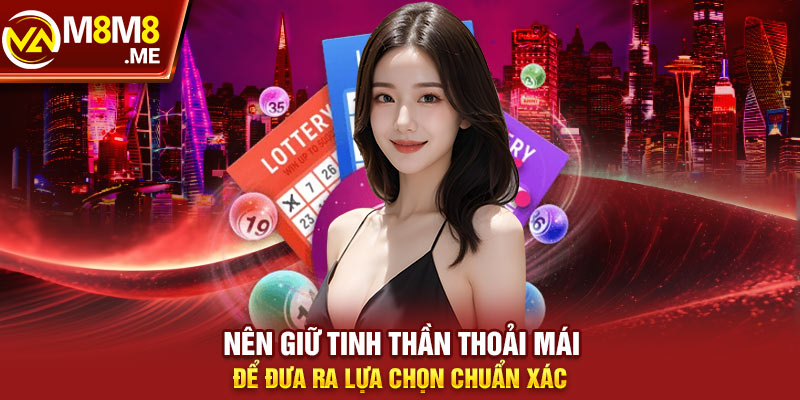 Nên giữ tinh thần thoải mái để đưa ra lựa chọn chuẩn xác 