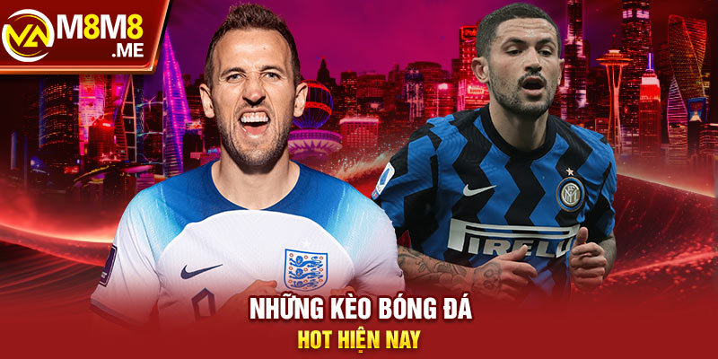 Những kèo bóng đá hot hiện nay