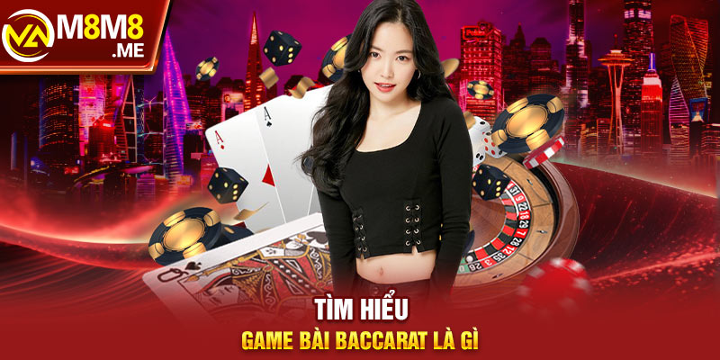 Tìm hiểu về game Baccarat  là gì?