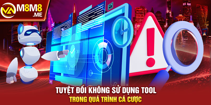 Tuyệt đối không sử dụng tool trong quá trình cá cược