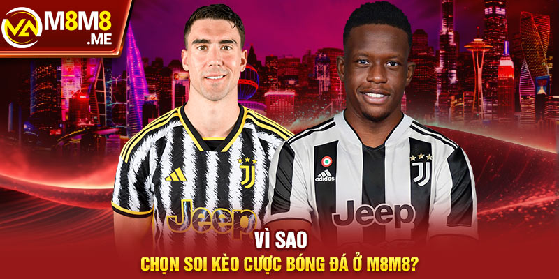 Vì sao chọn soi kèo cược bóng đá ở M8M8?